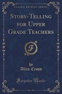 Story-Telling for Upper Grade Teachers (Classic Reprint)