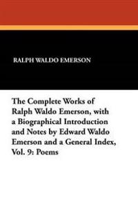 The Complete Works of Ralph Waldo Emerson, with a Biographical Introduction and Notes by Edward Waldo Emerson and a General Index, Vol. 9