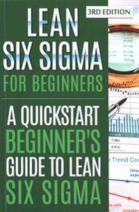 Lean Six SIGMA for Beginners: A QuickStart Beginner's Guide to Lean Six SIGMA