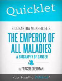 Quicklet on Siddhartha Mukherjee's The Emperor of All Maladies: A Biography of Cancer