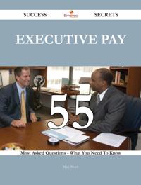 Executive pay 55 Success Secrets - 55 Most Asked Questions On Executive pay - What You Need To Know