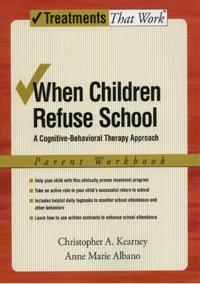 When Children Refuse School: A Cognitive-Behavioral Therapy Approach Parent Workbook