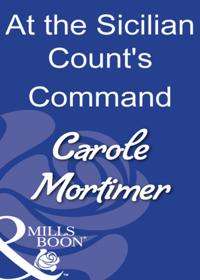At the Sicilian Count's Command (Mills & Boon Modern)