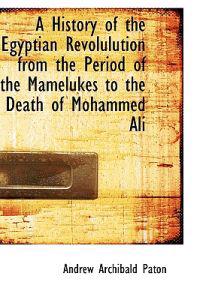 A History of the Egyptian Revolulution from the Period of the Mamelukes to the Death of Mohammed Ali