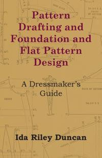 Pattern Drafting and Foundation and Flat Pattern Design - A Dressmaker's Guide