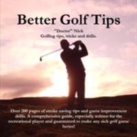 Better Golf Tips: Golfing tips, tricks and drills.  Over 200 pages of stroke saving tips and game improvement drills.  A comprehensive guide, especially written for the recreational player and guarenteed to make any sick golf game better!