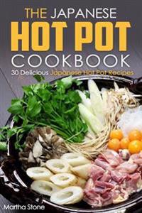 The Japanese Hot Pot Cookbook: 30 Delicious Japanese Hot Pot Recipes