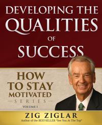 Developing the Qualities of Success: How to Stay Motivated, Volume I