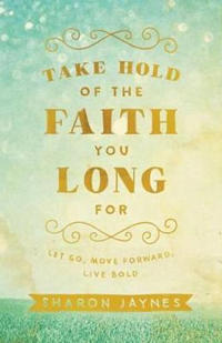 Take Hold of the Faith You Long For