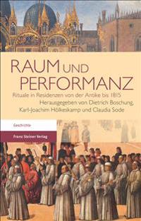 Raum Und Performanz: Rituale in Residenzen Von Der Antike Bis 1815