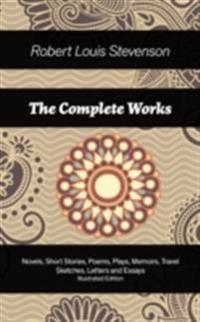 Complete Works: Novels, Short Stories, Poems, Plays, Memoirs, Travel Sketches, Letters and Essays (Illustrated Edition)