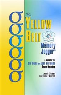 The Yellow Belt Memory Jogger: A Guide for the Six SIGMA and Lean Six SIGMA Team Member