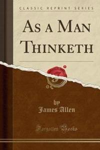 As a Man Thinketh (Classic Reprint)