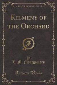 Kilmeny of the Orchard (Classic Reprint)