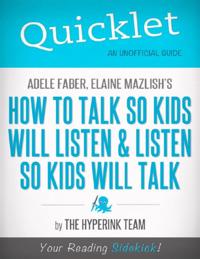 Quicklet On Adele Faber and Elaine Mazlish's How to Talk So Kids Will Listen and Listen So Kids Will Talk