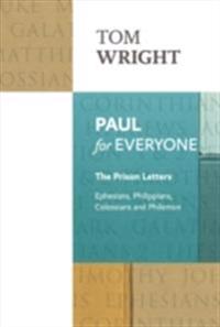Paul for Everyone:The Prison Letters - Ephesians, Philippians, Colossians and Philemon (New Testament for Everyone)
