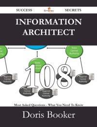 Information Architect 108 Success Secrets - 108 Most Asked Questions On Information Architect - What You Need To Know