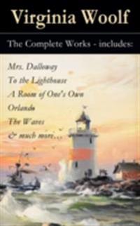 Complete Works - includes: Mrs. Dalloway + To the Lighthouse + A Room of One's Own + Orlando + The Waves & much more...
