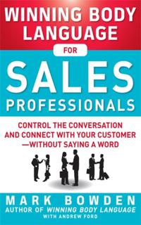 Winning Body Language for Sales Professionals:   Control the Conversation and Connect with Your Customer without Saying a Word
