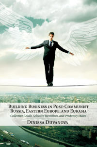 Building Business in Post-communist Russia, Eastern Europe, and Eurasia