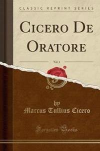 Cicero de Oratore, Vol. 1 (Classic Reprint)