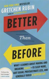 Better Than Before: What I Learned about Making and Breaking Habits--To Sleep More, Quit Sugar, Procrastinate Less, and Generally Build a