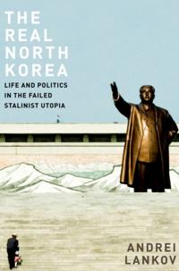 Real North Korea: Life and Politics in the Failed Stalinist Utopia
