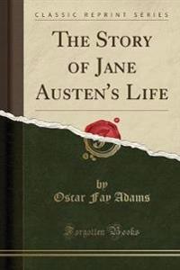 The Story of Jane Austen's Life (Classic Reprint)
