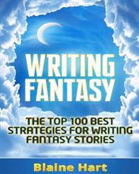 Writing Fantasy: The Top 100 Best Strategies for Writing Fantasy Stories