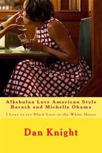 Alkebulan Love American Style Barack and Michelle Obama: I Love to See Black Love in the White House