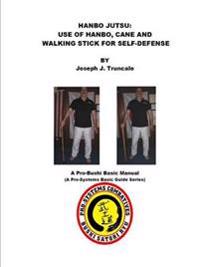 Hanbo Jutsu: Use of Hanbo, Cane and Walking Stick for Self Defense
