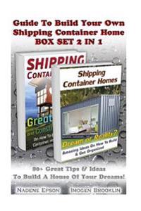 Guide to Build Your Own Shipping Container Home Box Set 2 in 1: 80+ Great Tips & Ideas to Build a House of Your Dreams!: (Tiny House Living, Shipping
