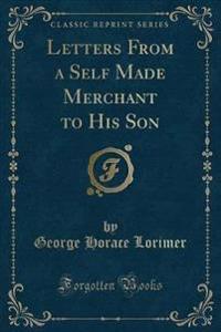 Letters from a Self Made Merchant to His Son (Classic Reprint)