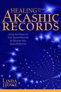 Healing Through the Akashic Records: Using the Power of Your Sacred Wounds to Discover Your Soul's Perfection