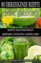 80 grüne Smoothie Rezepte zum wohlfühlen - Von jetzt an gesund: Erfolgreich und effizient abnehmen - entgiften - gesund leben