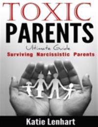 Toxic Parents Ultimate Guide: Surviving Narcissistic Parents