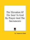 Elevation Of The Soul To God By Prayer And The Sacraments