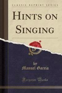 Hints on Singing (Classic Reprint)
