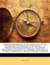 Abridged Grammars of the Languages of the Cuneiform Inscriptions: Containing I.--A Sumero-Akkadian Grammar, II.--An Assyro-Babylonian Grammar, III.--A