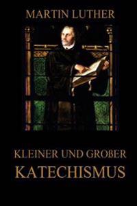Kleiner Und Grosser Katechismus: Vollstandige Ausgabe