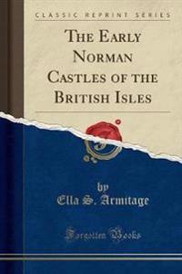 The Early Norman Castles of the British Isles (Classic Reprint)