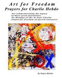 Art for Freedom Prayers for Charlie Hebdo: Art Commemorating the Legacy of These Great Journalists an Homage to the Je Suis Charlie Slogan for Freedom