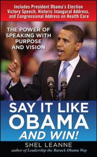 Say It Like Obama and WIN!: The Power of Speaking with Purpose and Vision