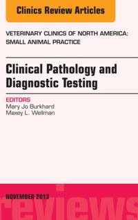 Clinical Pathology and Diagnostic Testing, An Issue of Veterinary Clinics: Small Animal Practice, E-Book