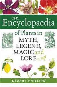 An Encyclopaedia of Plants in Myth, Legend, Magic and Lore