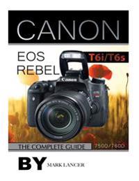 Canon EOS Rebel T6i /T6s: The Complete Guide (750d/760d)