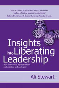 Insights Into Liberating Leadership - How to Become a Great Leader and Create a Lasting Legacy