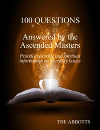 100 Questions Answered By the Ascended Masters - Practical Psychic and Spiritual Information On Everyday Issues