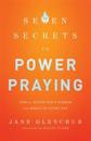 7 Secrets to Power Praying – How to Access God`s Wisdom and Miracles Every Day