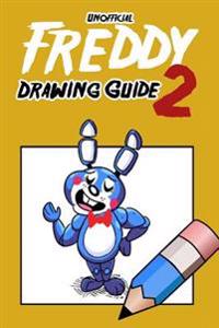 Unofficial Freddy Drawing Guide 2: How to Draw Your Favorite Five Nights Characters 2 (Fnaf Edition)